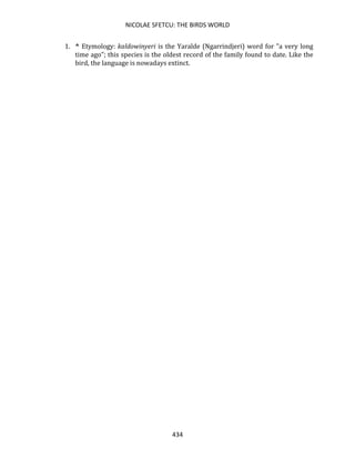 NICOLAE SFETCU: THE BIRDS WORLD
434
1. ^ Etymology: kaldowinyeri is the Yaralde (Ngarrindjeri) word for "a very long
time ago"; this species is the oldest record of the family found to date. Like the
bird, the language is nowadays extinct.
 