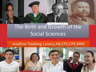 The Birth and Growth of the
Social Sciences
Josefino Tulabing Larena,AB,CPS,CPE,MPA
 