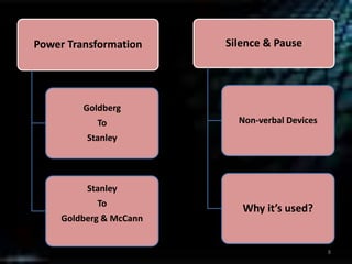 8
Power Transformation
Goldberg
To
Stanley
Stanley
To
Goldberg & McCann
Silence & Pause
Non-verbal Devices
Why it’s used?
 