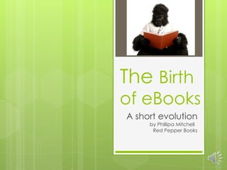 The  Birth of eBooks A short evolution by Phillipa Mitchell  Red Pepper Books 