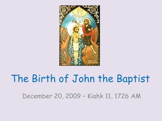 The Birth of John the Baptist  December 20, 2009 – Kiahk 11, 1726 AM 