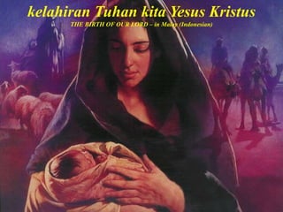 kelahiran Tuhan kita Yesus Kristus
THE BIRTH OF OUR LORD – in Malay (Indonesian)
 