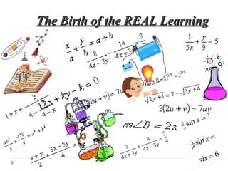 The Birth of the REAL Learning 