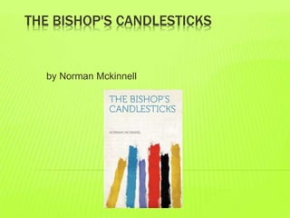 THE BISHOP'S CANDLESTICKS 
by Norman Mckinnell 
 