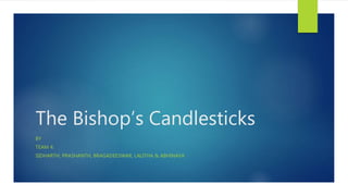 The Bishop’s Candlesticks
BY
TEAM 4:
SIDHARTH, PRASHANTH, BRAGADEESWAR, LALITHA & ABHINAYA
 