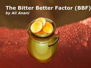 The Bitter Better Factor (BBF)
by Ali Anani




               Powerpoint Templates
                                      Page 1
 