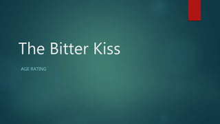 The Bitter Kiss
AGE RATING
 