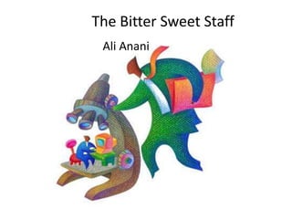 The Bitter Sweet Staff
 Ali Anani
 