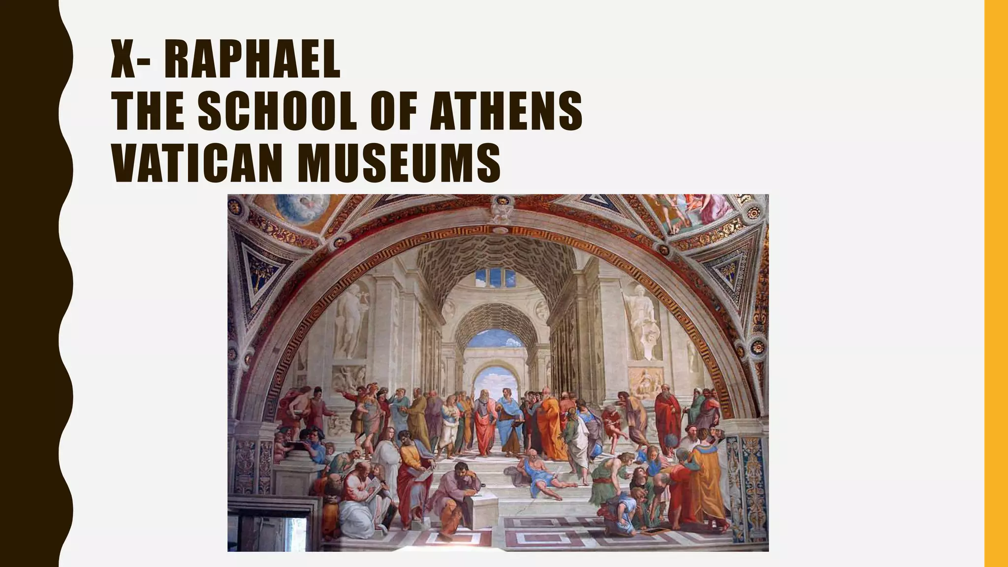 X- RAPHAEL
THE SCHOOL OF ATHENS
VATICAN MUSEUMS
 