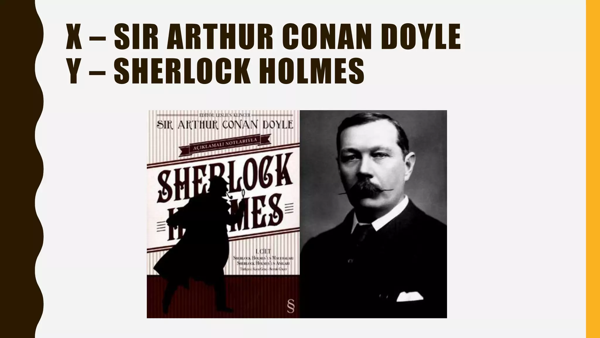 X – SIR ARTHUR CONAN DOYLE
Y – SHERLOCK HOLMES
 