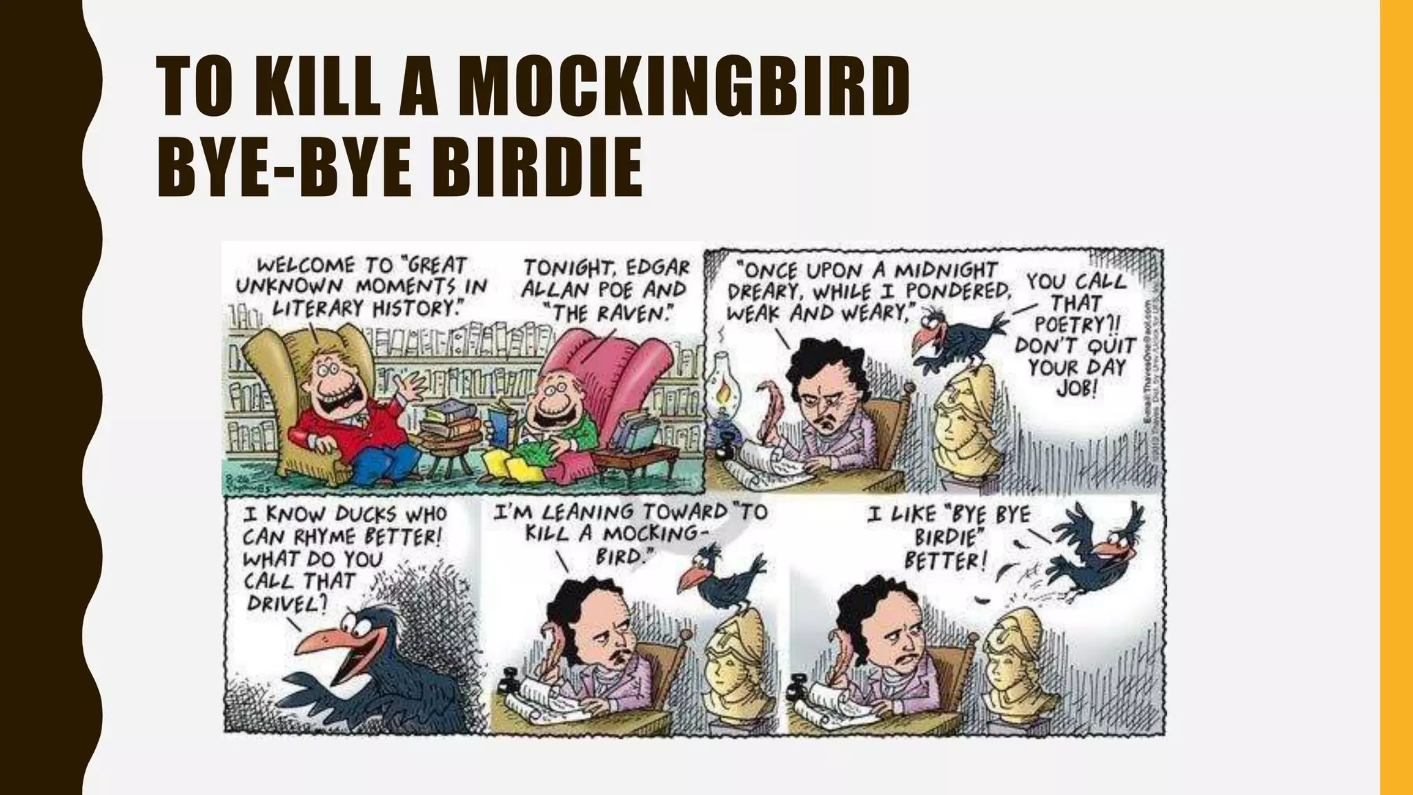 TO KILL A MOCKINGBIRD
BYE-BYE BIRDIE
 
