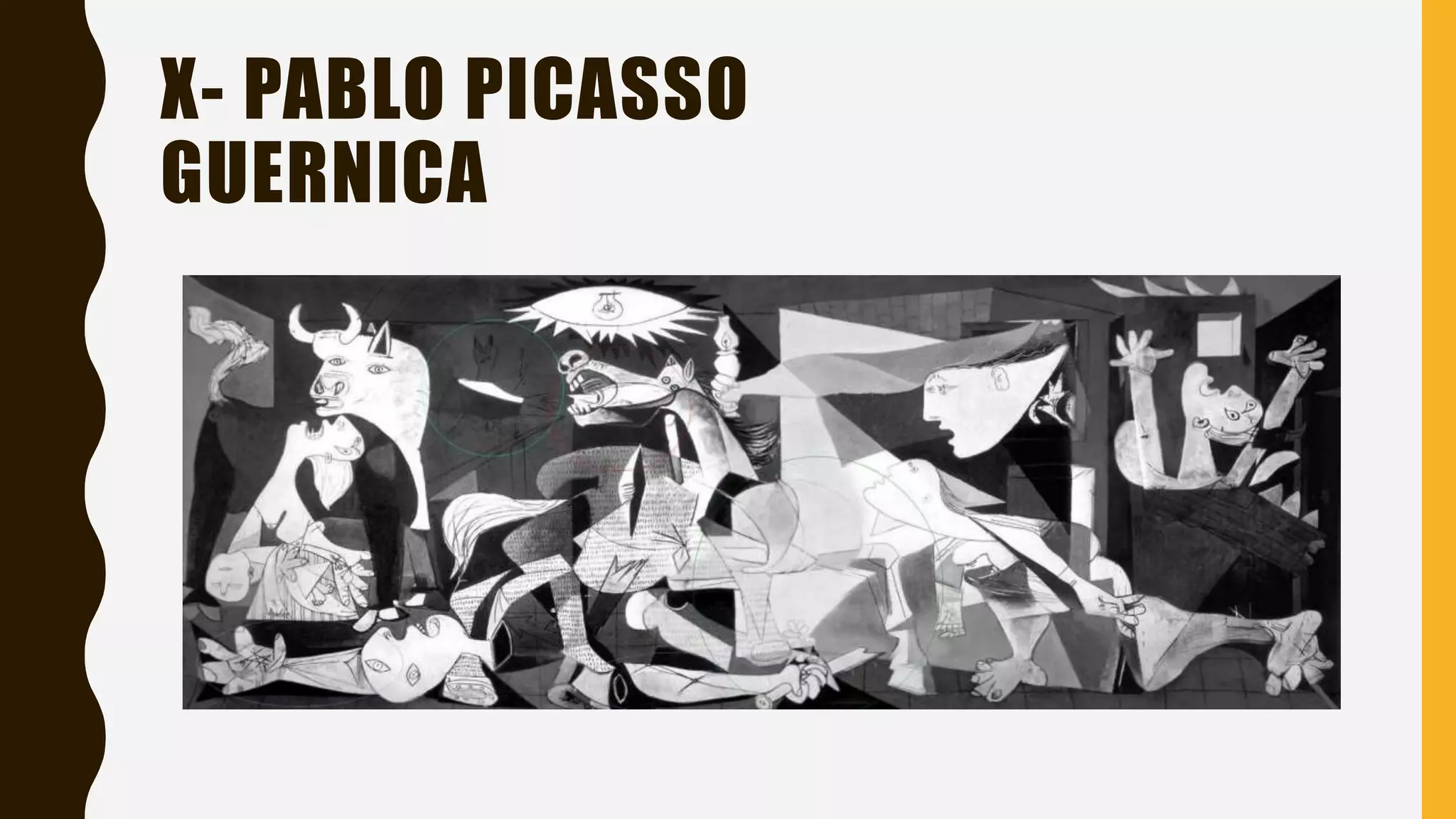 X- PABLO PICASSO
GUERNICA
 