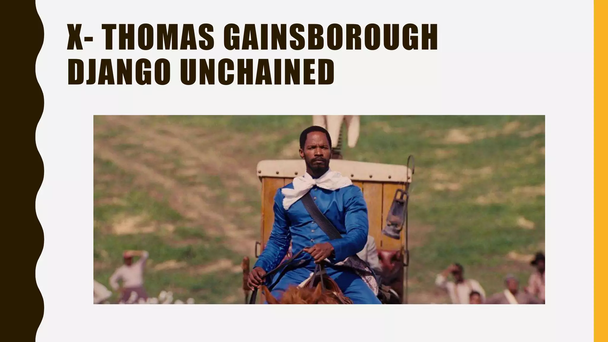 X- THOMAS GAINSBOROUGH
DJANGO UNCHAINED
 