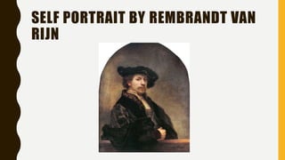 SELF PORTRAIT BY REMBRANDT VAN
RIJN
 