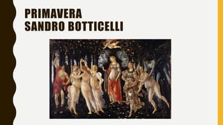 PRIMAVERA
SANDRO BOTTICELLI
 
