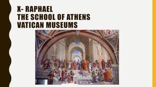 X- RAPHAEL
THE SCHOOL OF ATHENS
VATICAN MUSEUMS
 