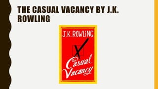 THE CASUAL VACANCY BY J.K.
ROWLING
 