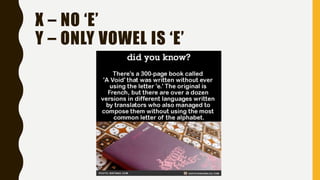 X – NO ‘E’
Y – ONLY VOWEL IS ‘E’
 