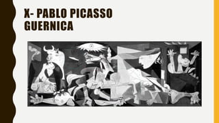 X- PABLO PICASSO
GUERNICA
 