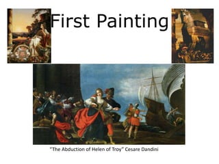 First Painting
“The Abduction of Helen of Troy” Cesare Dandini
 