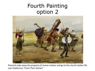 Fourth Painting
option 2
Peasants take away the property of manor estates and go to the city for better life.
Ivan Vladimirov “From Their Homes”
 