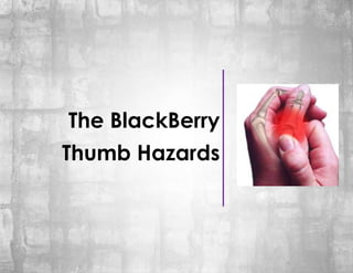The BlackBerry
Thumb Hazards
 