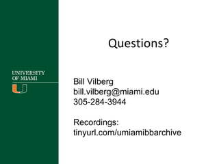 Questions?
Bill Vilberg
bill.vilberg@miami.edu
305-284-3944
Recordings:
tinyurl.com/umiamibbarchive
 