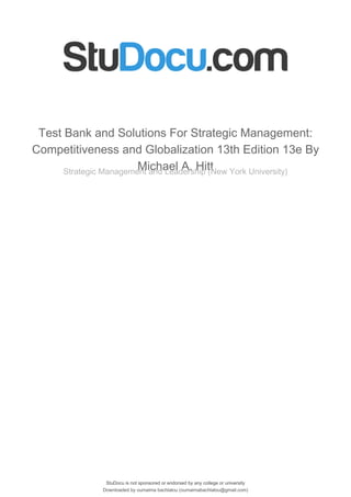 StuDocu is not sponsored or endorsed by any college or university
Test Bank and Solutions For Strategic Management:
Competitiveness and Globalization 13th Edition 13e By
Michael A. Hitt
Strategic Management and Leadership (New York University)
StuDocu is not sponsored or endorsed by any college or university
Test Bank and Solutions For Strategic Management:
Competitiveness and Globalization 13th Edition 13e By
Michael A. Hitt
Strategic Management and Leadership (New York University)
Downloaded by oumaima bachlalou (oumaimabachlalou@gmail.com)
lOMoARcPSD|10242598
 