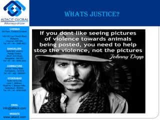 CHENNAI
3rd Floor, ‘Creative Enclave’,
148-150, Luz Church Road,
Mylapore,
Chennai - 600 004.
Tel: +91 - 44 - 2498 4821
BANGALORE
Suite 920, Level 9,
Raheja Towers,
26-27, M G Road,
Bangalore - 560 001.
Tel: +91 - 80 - 6546 2400
COIMBATORE
#1533, Trichy Road,
Coimbatore – 641018.
Tel: +91 - 422 - 6552921
HYDERABAD
Suite 132 & 133,
Level 1, Midtown,
Road No 1, Banjara Hills,
Hyderabad - 500034.
Tel: +91 - 40 - 6050 6009
EMAIL
info@altacit.com
WEBSITE
www.altacit.com
WHATS JUSTICE?
 