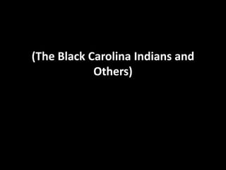 (The Black Carolina Indians and
Others)
 