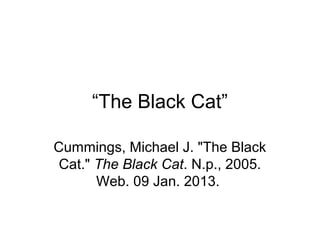 “The Black Cat”
Cummings, Michael J. "The Black
Cat." The Black Cat. N.p., 2005.
Web. 09 Jan. 2013.

 