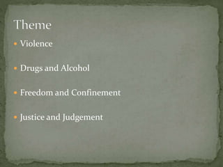  Violence
 Drugs and Alcohol
 Freedom and Confinement
 Justice and Judgement
 