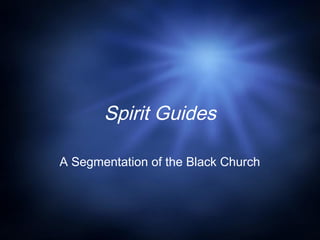 Spirit Guides
A Segmentation of the Black Church
 