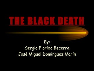 THE BLACK DEATH By: Sergio Florido Becerra José Miguel Domínguez Marín 