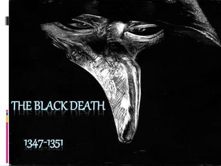 THE BLACK DEATH 
1347-1351 
 
