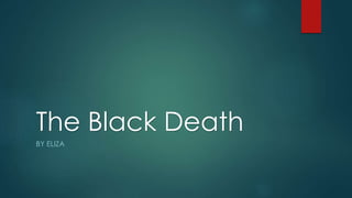The Black Death
BY ELIZA
 