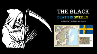 The black
Death in sweden
Slideshow – anders dernback
 