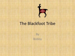 The Blackfoot Tribe

        By
       Bobby
 