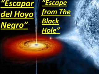 “Escapar “Escape
from The
del Hoyo
Black
Negro”
Hole”

 