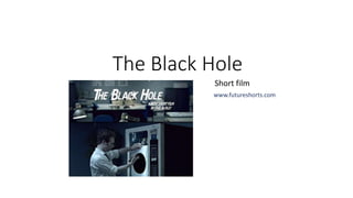 The Black Hole
Short film
www.futureshorts.com
 