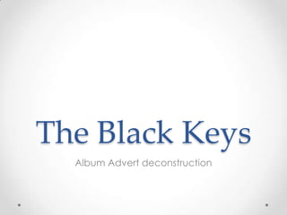 The Black Keys
  Album Advert deconstruction
 