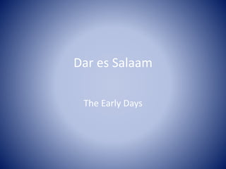 Dar es Salaam 
The Early Days 
 