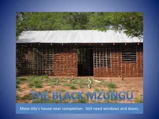 Mzee Ally’s house near completion. Still need windows and doors. 
 