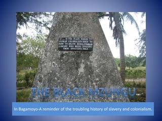In Bagamoyo-A reminder of the troubling history of slavery and colonialism. 
 