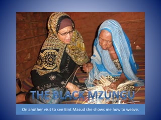 On another visit to see Bint Masud she shows me how to weave. 
 