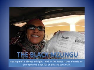Getting mail is always a delight. Back in the States it was a hassle as I 
only received a box full of bills and junk mail. 
 