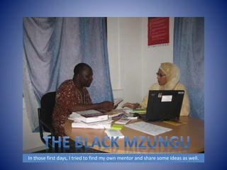 In those first days, I tried to find my own mentor and share some ideas as well. 
 