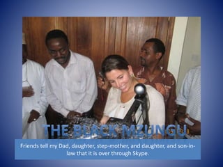 Friends tell my Dad, daughter, step-mother, and daughter, and son-in-law 
that it is over through Skype. 
 