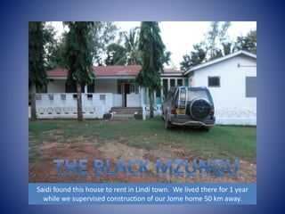 Saidi found this house to rent in Lindi town. We lived there for 1 year 
while we supervised construction of our Jome home 50 km away. 
 