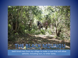 Saidi hired men from our village to make a road that will allow 
vehicles, including ours, to enter Jome. 
 